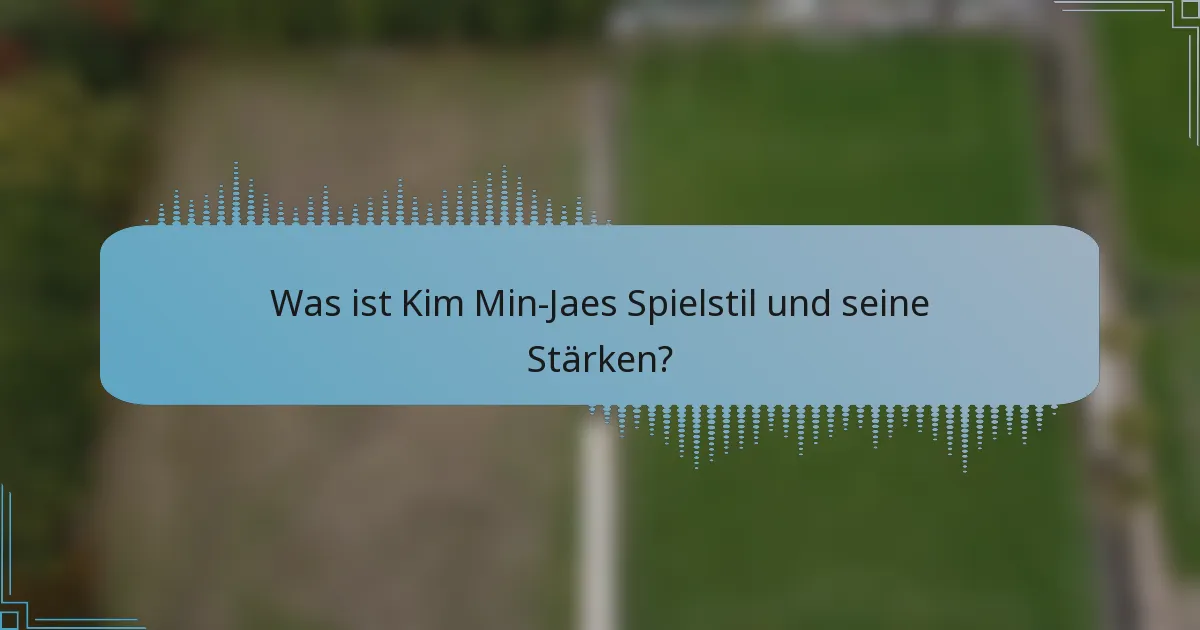 Was ist Kim Min-Jaes Spielstil und seine Stärken?