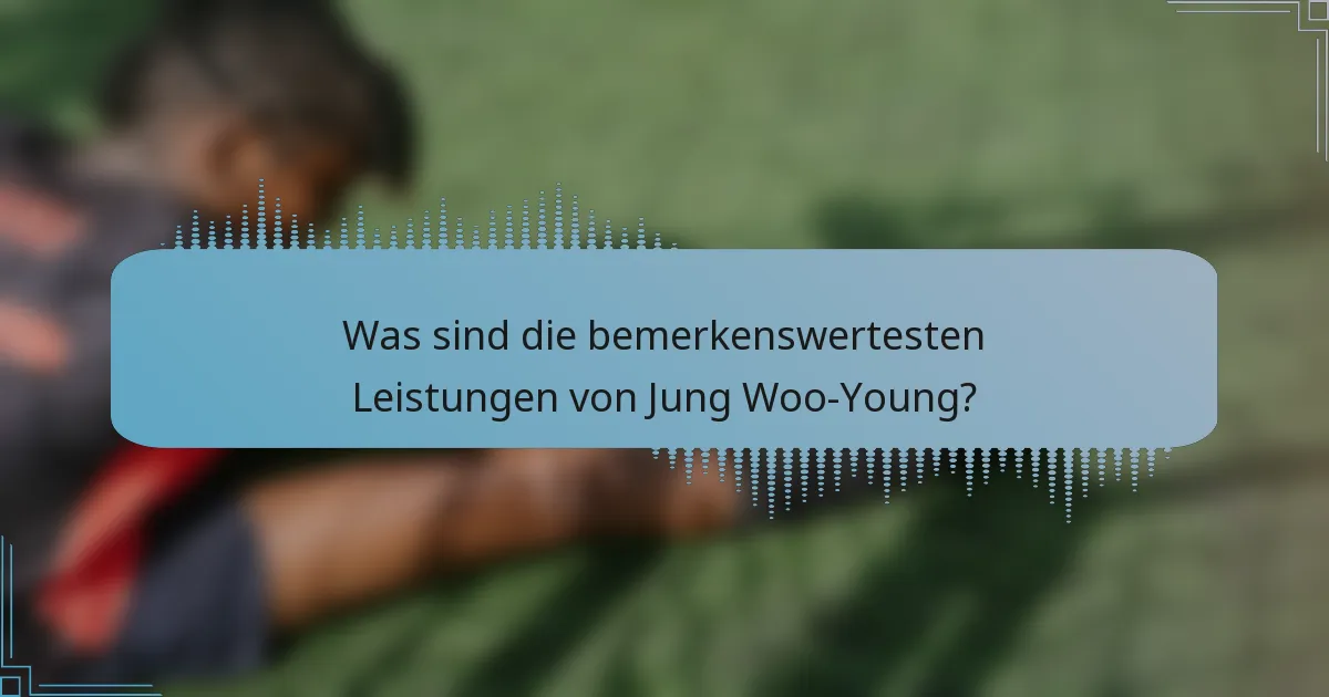 Was sind die bemerkenswertesten Leistungen von Jung Woo-Young?