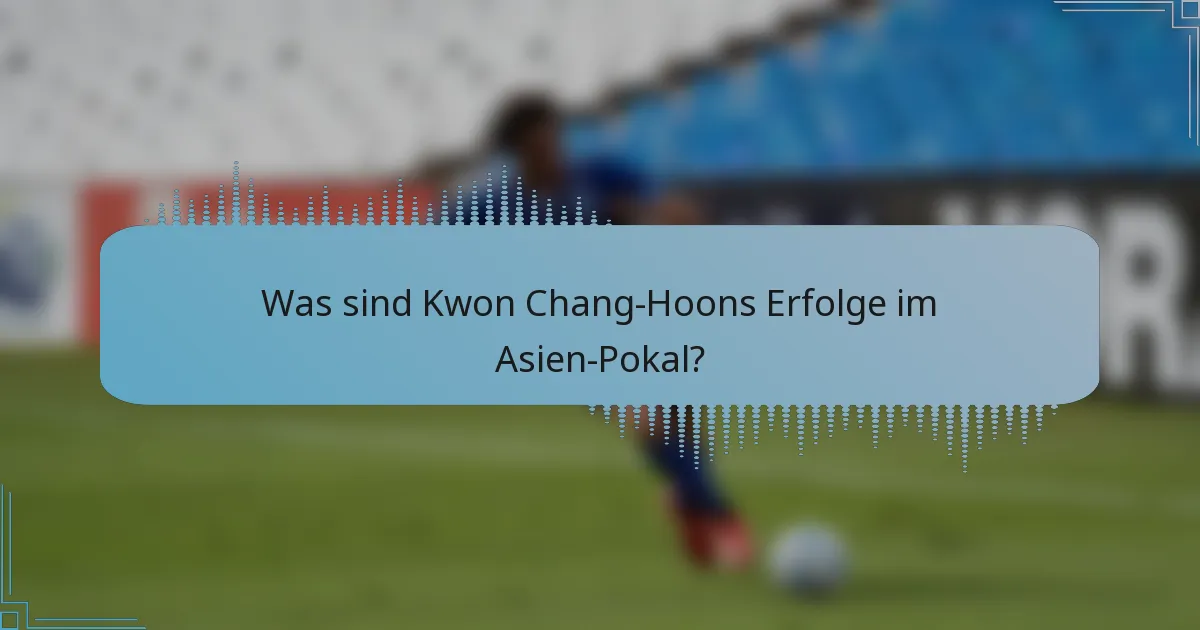 Was sind Kwon Chang-Hoons Erfolge im Asien-Pokal?