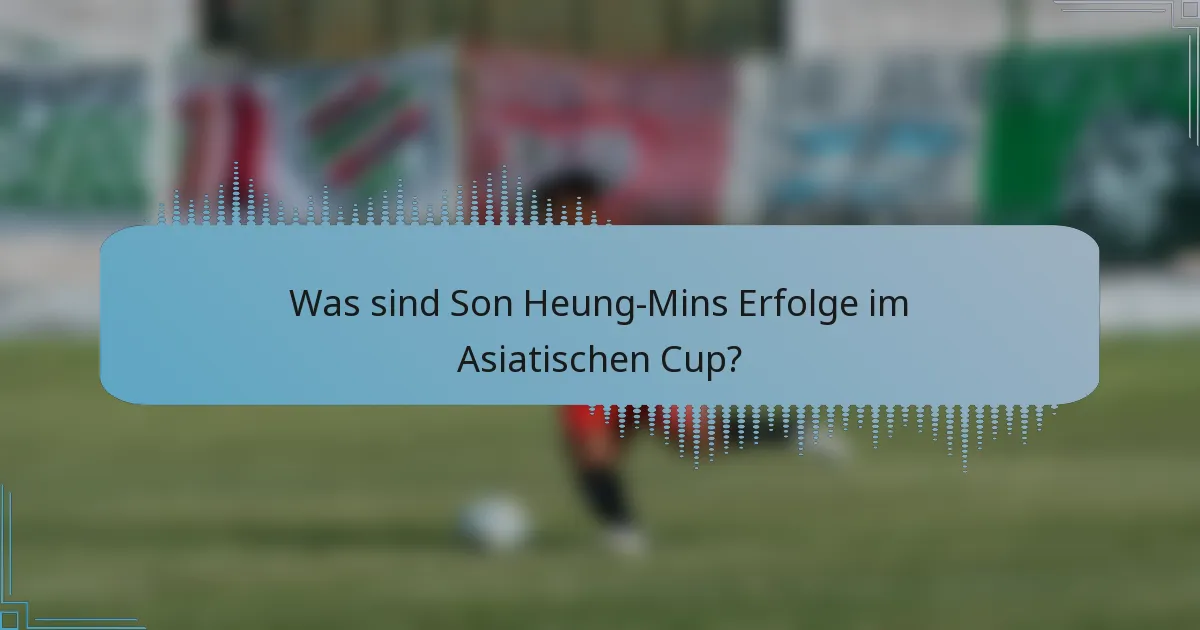 Was sind Son Heung-Mins Erfolge im Asiatischen Cup?