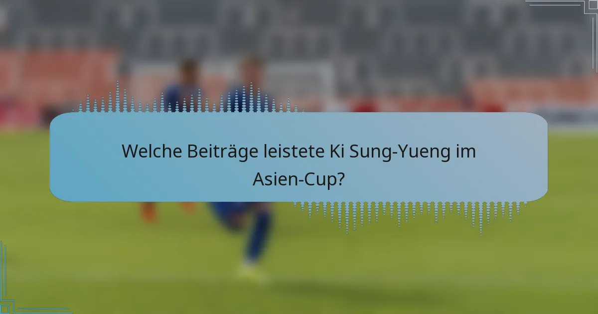 Welche Beiträge leistete Ki Sung-Yueng im Asien-Cup?