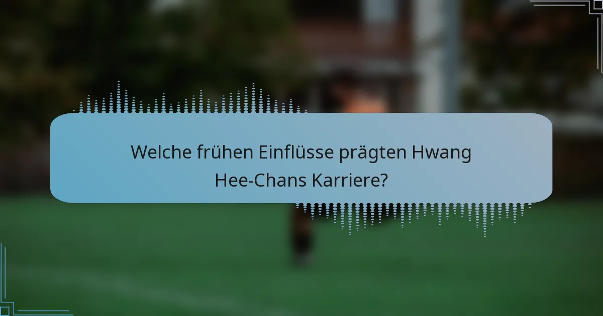 Welche frühen Einflüsse prägten Hwang Hee-Chans Karriere?
