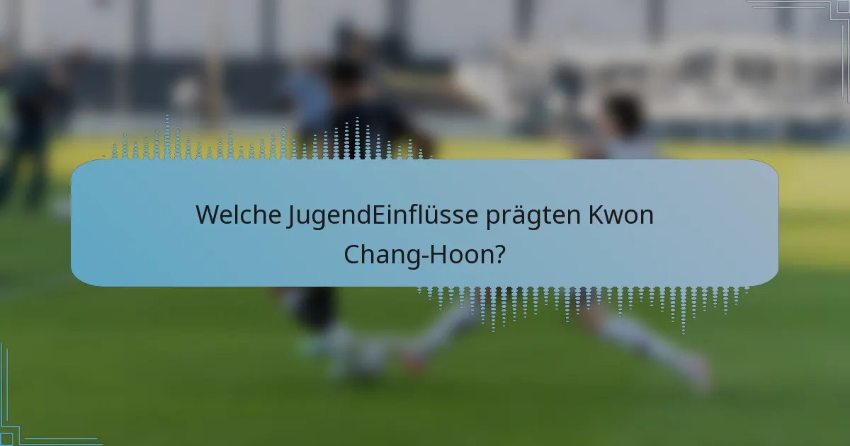 Welche JugendEinflüsse prägten Kwon Chang-Hoon?