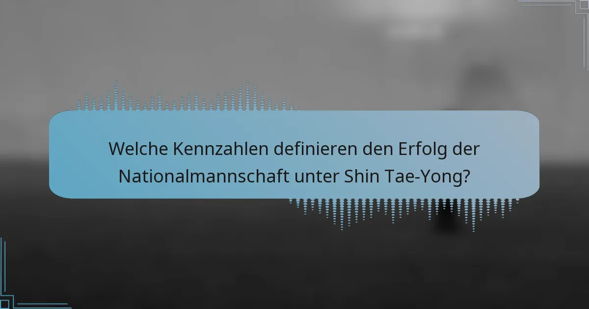 Welche Kennzahlen definieren den Erfolg der Nationalmannschaft unter Shin Tae-Yong?