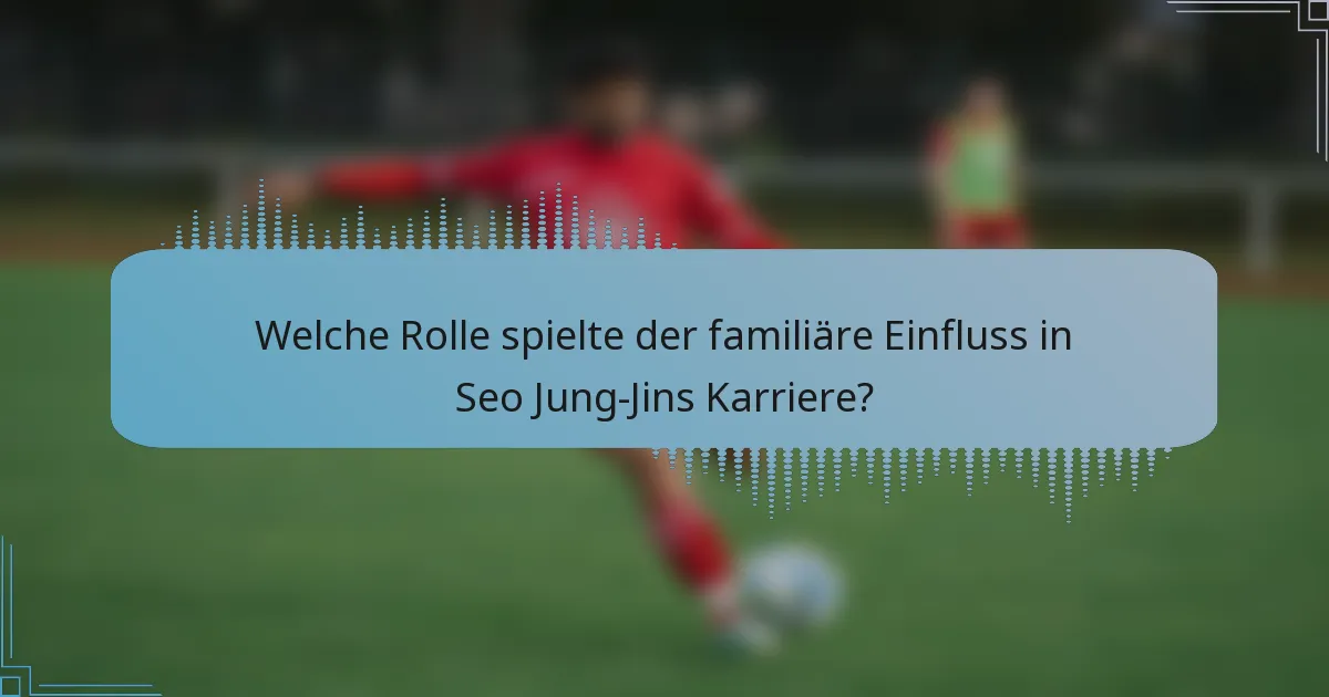 Welche Rolle spielte der familiäre Einfluss in Seo Jung-Jins Karriere?