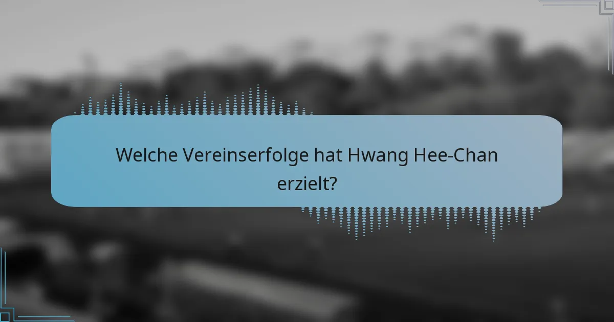 Welche Vereinserfolge hat Hwang Hee-Chan erzielt?