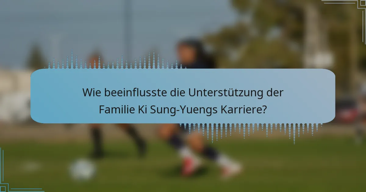 Wie beeinflusste die Unterstützung der Familie Ki Sung-Yuengs Karriere?