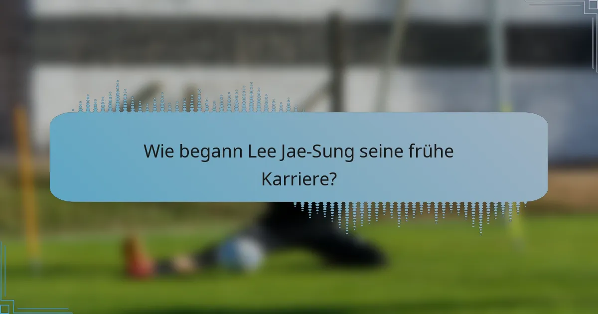 Wie begann Lee Jae-Sung seine frühe Karriere?