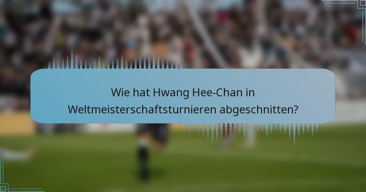 Wie hat Hwang Hee-Chan in Weltmeisterschaftsturnieren abgeschnitten?