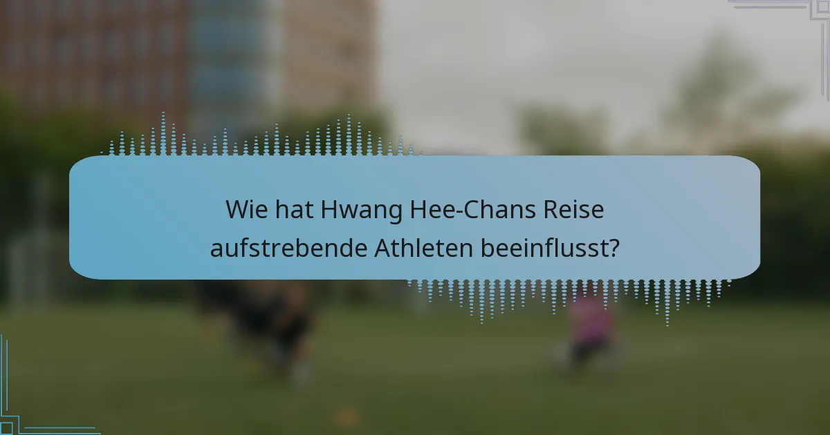 Wie hat Hwang Hee-Chans Reise aufstrebende Athleten beeinflusst?