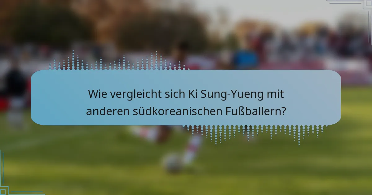 Wie vergleicht sich Ki Sung-Yueng mit anderen südkoreanischen Fußballern?