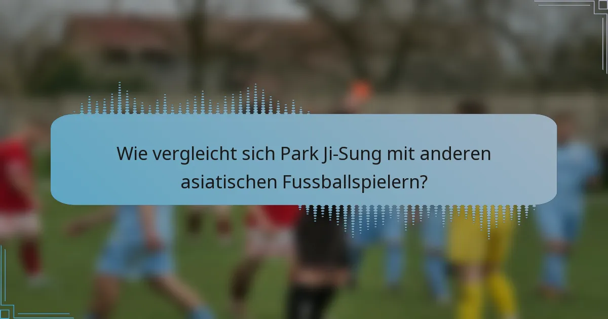 Wie vergleicht sich Park Ji-Sung mit anderen asiatischen Fussballspielern?