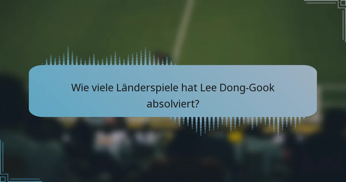Wie viele Länderspiele hat Lee Dong-Gook absolviert?