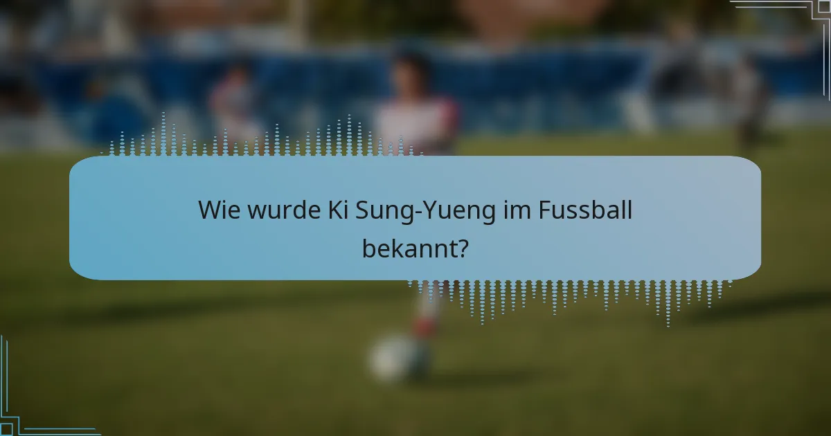 Wie wurde Ki Sung-Yueng im Fussball bekannt?